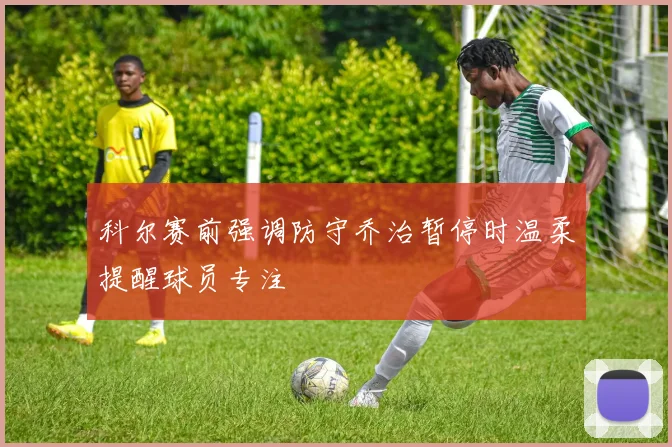 科尔赛前强调防守乔治暂停时温柔提醒球员专注